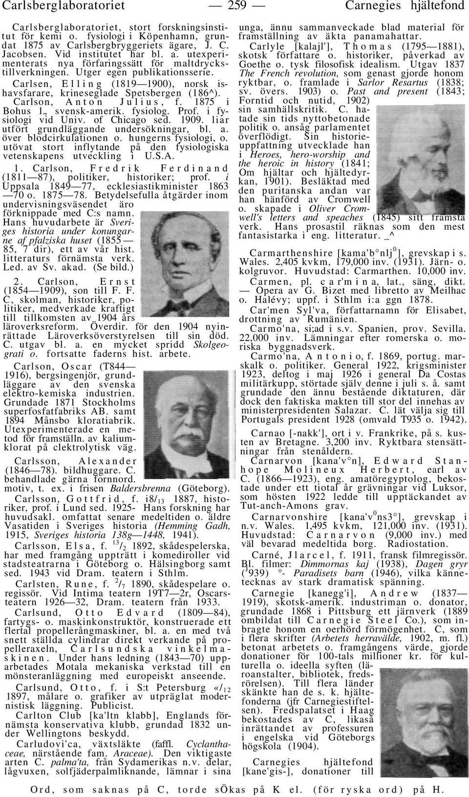 Carlsen, Elling (1819 1900), norsk ishavsfarare, krineseglade Spetsbergen (186^). Carlson, Anton Julius, f. 1875 i Bohus 1., svensk-amerik. fysiolog. Prof. i fysiologi vid Univ. of Chicago sed. 1909.