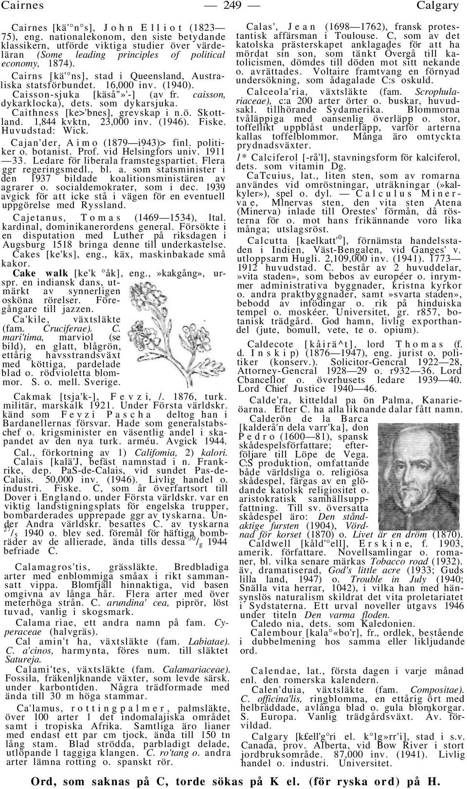 Cairns [kä' ns], stad i Queensland, Australiska statsförbundet. 16,000 inv. (1940). Caisson-sjuka [käså"»'-] (av fr. caisson, dykarklocka), dets. som dykarsjuka. Caithness [ke>'bnes], grevskap i n.ö. Skottland.