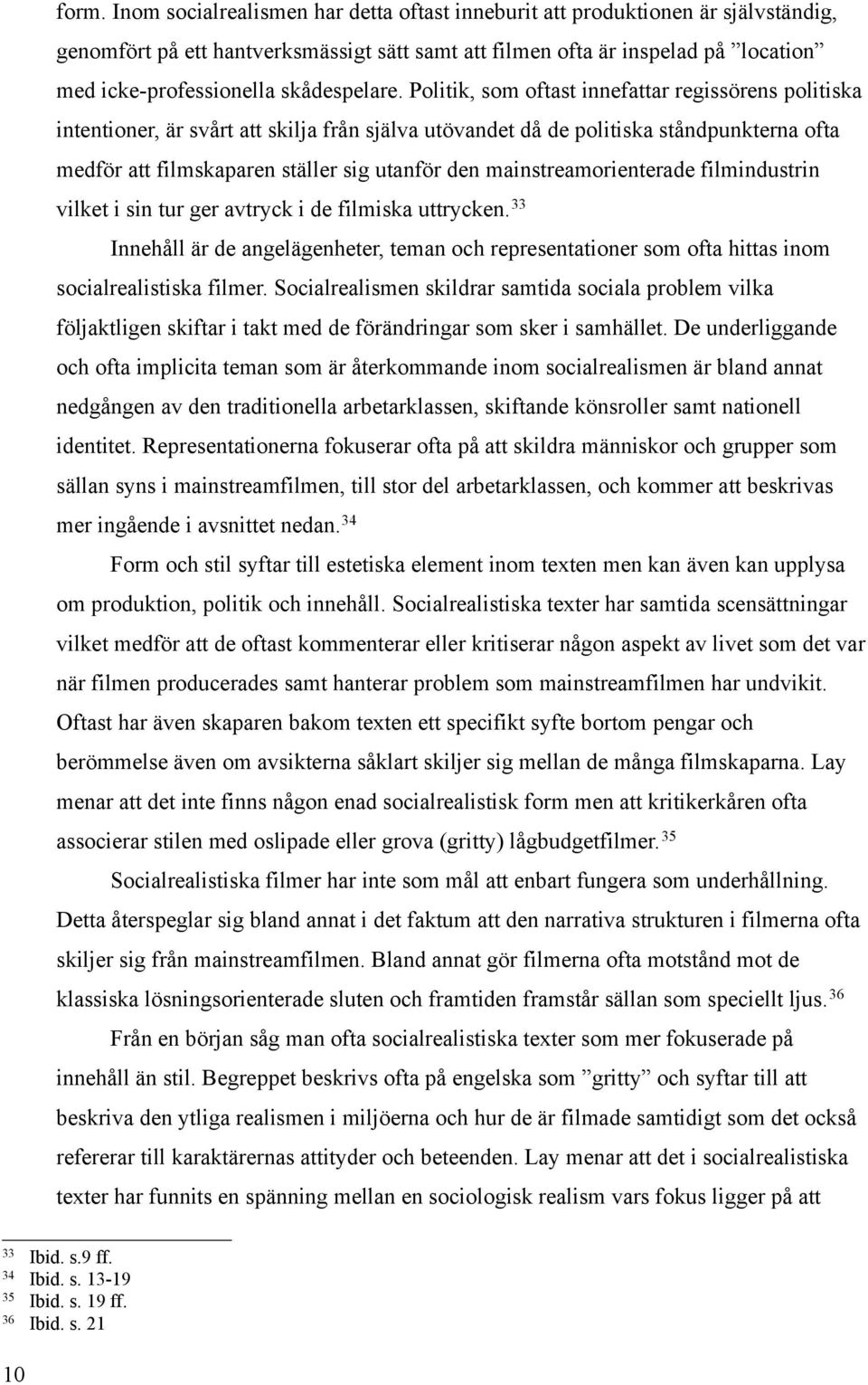 Politik, som oftast innefattar regissörens politiska intentioner, är svårt att skilja från själva utövandet då de politiska ståndpunkterna ofta medför att filmskaparen ställer sig utanför den