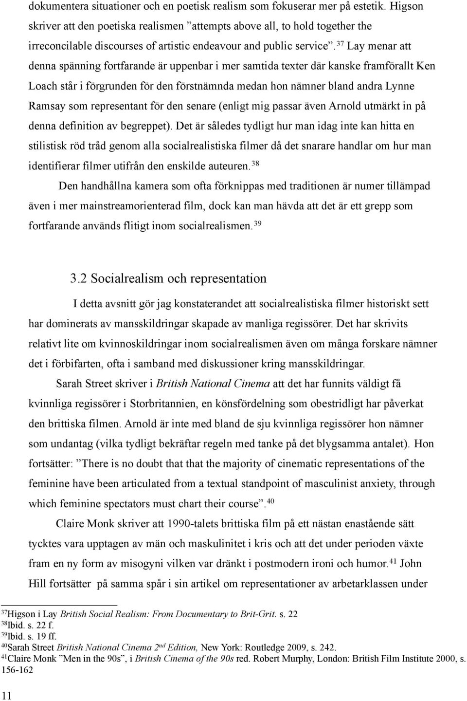 37 Lay menar att denna spänning fortfarande är uppenbar i mer samtida texter där kanske framförallt Ken Loach står i förgrunden för den förstnämnda medan hon nämner bland andra Lynne Ramsay som