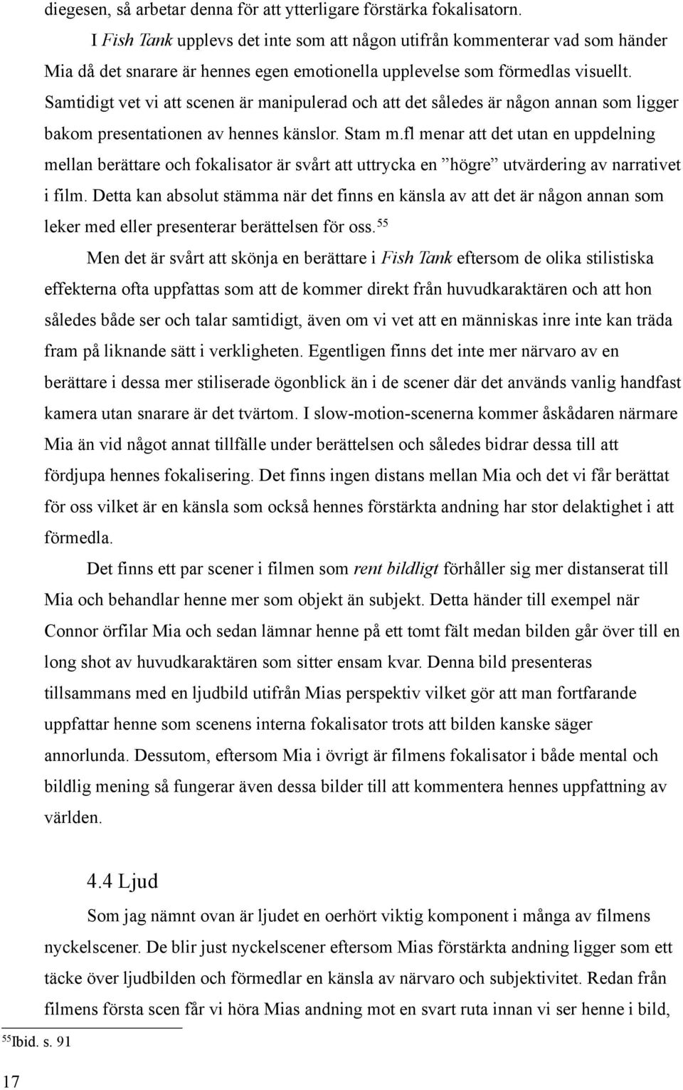 Samtidigt vet vi att scenen är manipulerad och att det således är någon annan som ligger bakom presentationen av hennes känslor. Stam m.