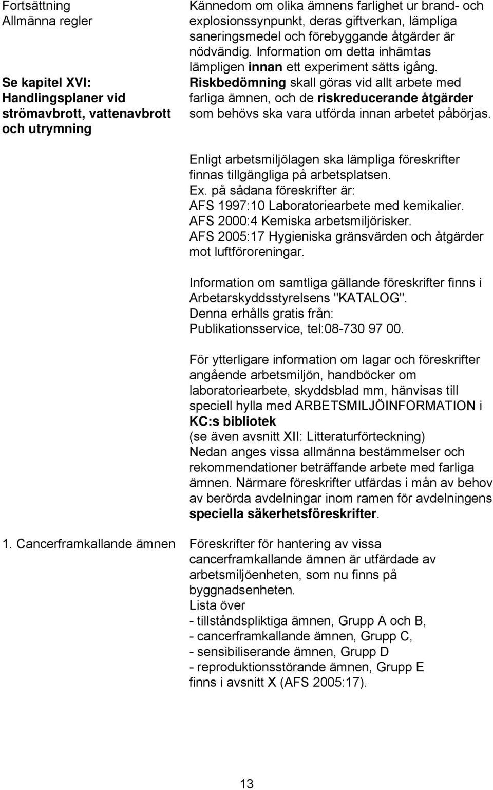 Riskbedömning skall göras vid allt arbete med farliga ämnen, och de riskreducerande åtgärder som behövs ska vara utförda innan arbetet påbörjas.