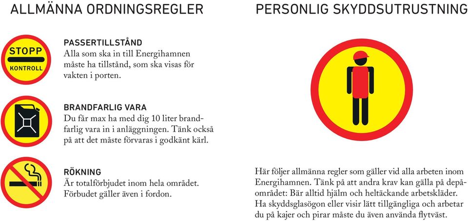 RÖKNING Är totalförbjudet inom hela området. Förbudet gäller även i fordon. Här följer allmänna regler som gäller vid alla arbeten inom Energihamnen.