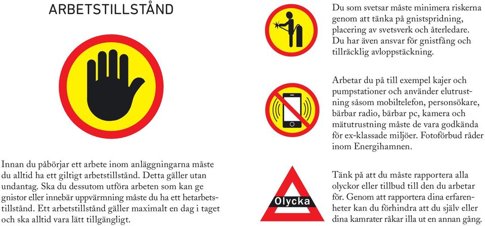 miljöer. Fotoförbud råder inom Energihamnen. Innan du påbörjar ett arbete inom anläggningarna måste du alltid ha ett giltigt arbetstillstånd. Detta gäller utan undantag.