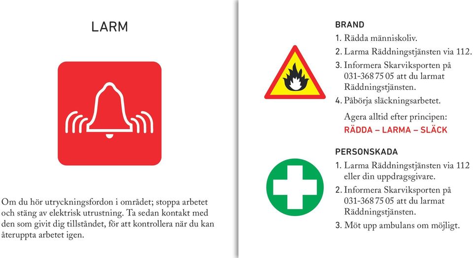 Agera alltid efter principen: RÄDDA LARMA SLÄCK Om du hör utryckningsfordon i området; stoppa arbetet och stäng av elektrisk utrustning.