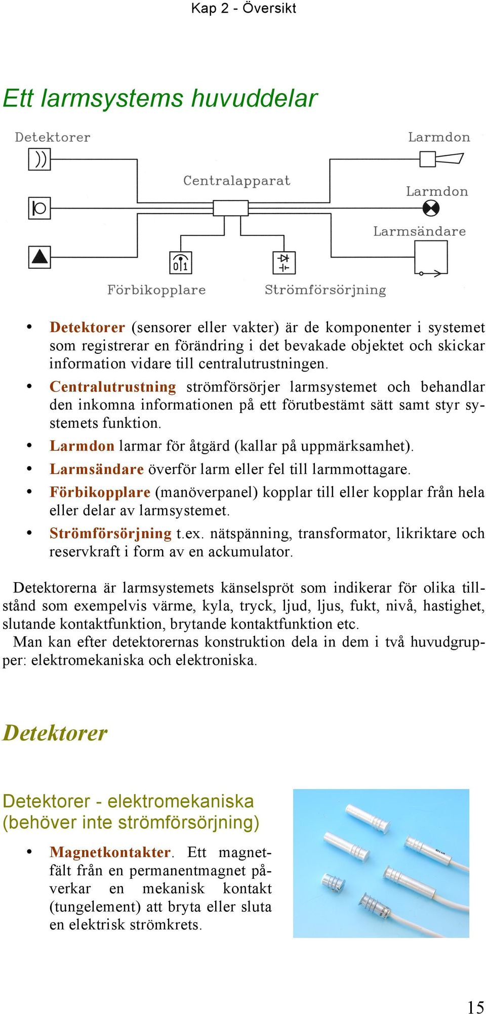 Larmdon larmar för åtgärd (kallar på uppmärksamhet). Larmsändare överför larm eller fel till larmmottagare.