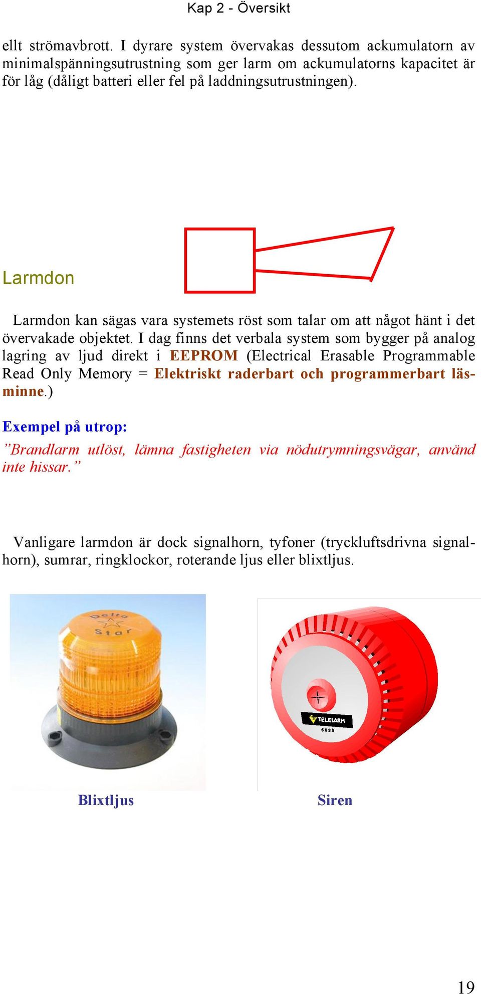 Larmdon Larmdon kan sägas vara systemets röst som talar om att något hänt i det övervakade objektet.