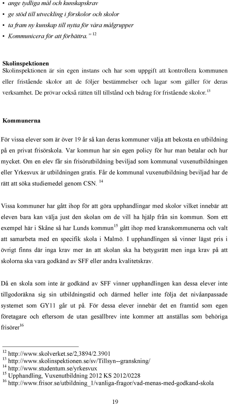 De prövar också rätten till tillstånd och bidrag för fristående skolor. 13 Kommunerna För vissa elever som är över 19 år så kan deras kommuner välja att bekosta en utbildning på en privat frisörskola.