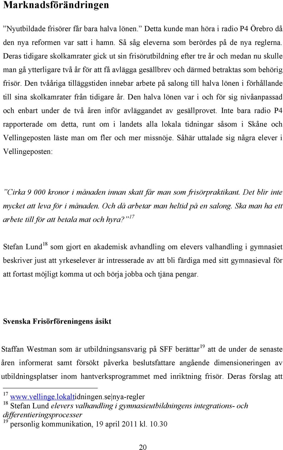 Den tvååriga tilläggstiden innebar arbete på salong till halva lönen i förhållande till sina skolkamrater från tidigare år.