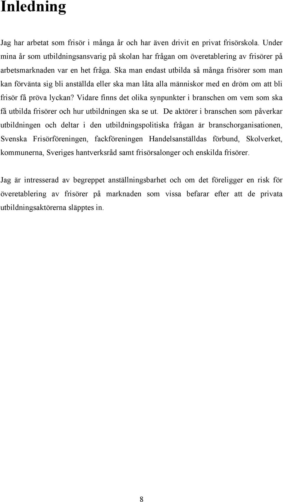 Ska man endast utbilda så många frisörer som man kan förvänta sig bli anställda eller ska man låta alla människor med en dröm om att bli frisör få pröva lyckan?