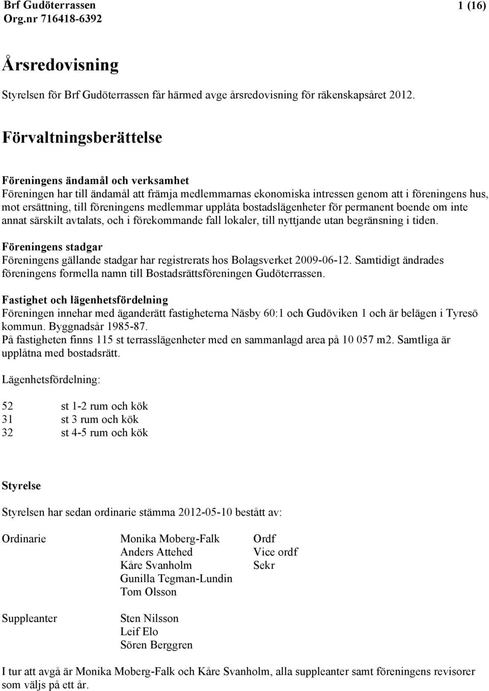 medlemmar upplåta bostadslägenheter för permanent boende om inte annat särskilt avtalats, och i förekommande fall lokaler, till nyttjande utan begränsning i tiden.