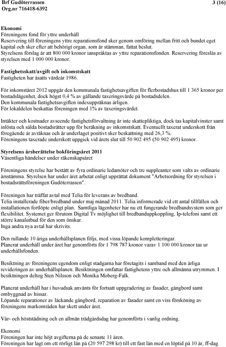 Fastighetsskatt/avgift och inkomstskatt Fastigheten har åsatts värdeår 1986.