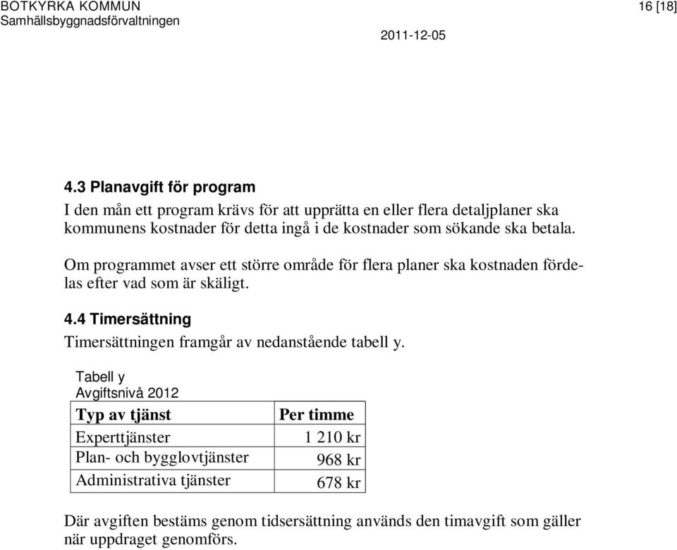 som sökande ska betala. Om programmet avser ett större område för flera planer ska kostnaden fördelas efter vad som är skäligt. 4.