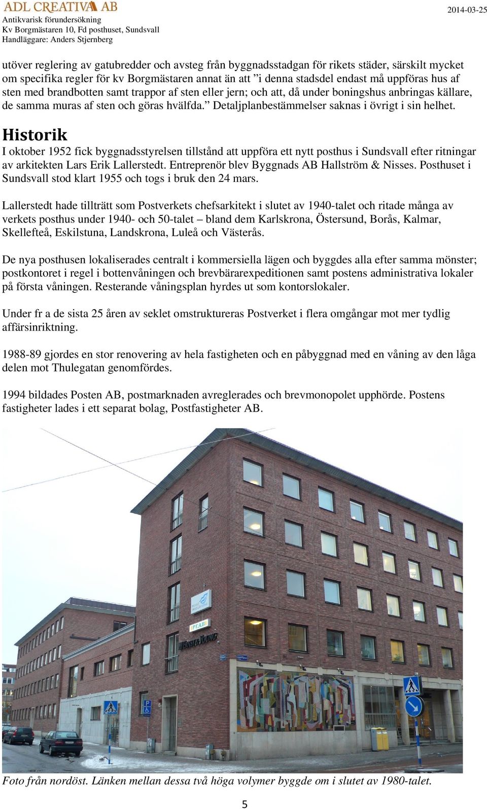 Historik I oktober 1952 fick byggnadsstyrelsen tillstånd att uppföra ett nytt posthus i Sundsvall efter ritningar av arkitekten Lars Erik Lallerstedt. Entreprenör blev Byggnads AB Hallström & Nisses.