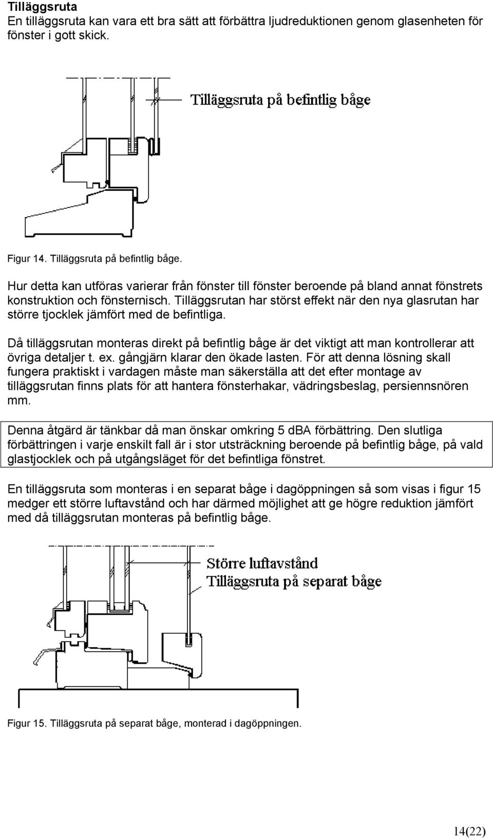 Tilläggsrutan har störst effekt när den nya glasrutan har större tjocklek jämfört med de befintliga.