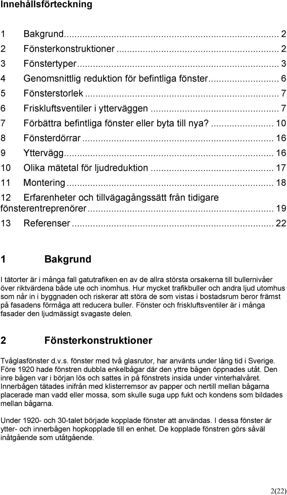 .. 18 12 Erfarenheter och tillvägagångssätt från tidigare fönsterentreprenörer... 19 13 Referenser.