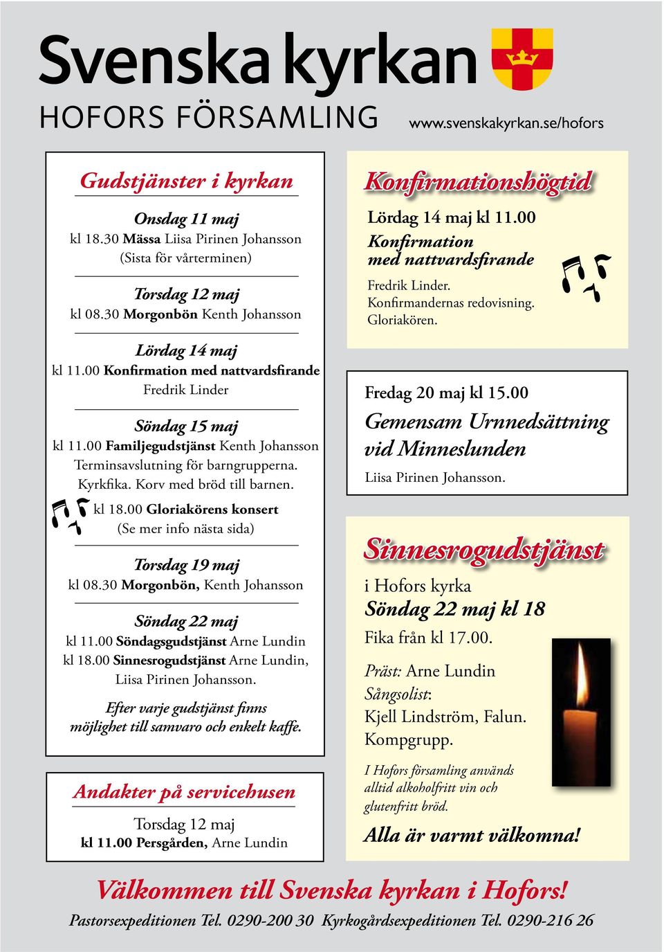 00 Gloriakörens konsert (Se mer info nästa sida) Torsdag 19 maj kl 08.30 Morgonbön, Kenth Johansson Söndag 22 maj kl 11.00 Söndagsgudstjänst Arne Lundin kl 18.