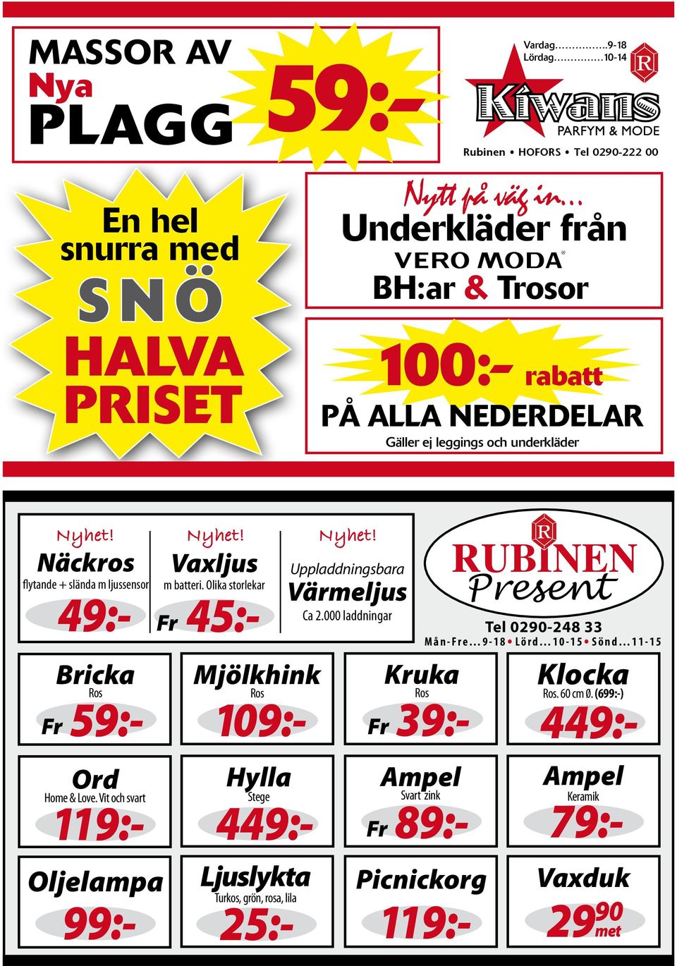 Nyhet! Nyhet! Näckros flytande + slända m ljussensor 45:- 49:- Bricka Ros Fr 59:- Vaxljus m batteri. Olika storlekar Fr Mjölkhink Ros 109:- Uppladdningsbara Värmeljus Ca 2.