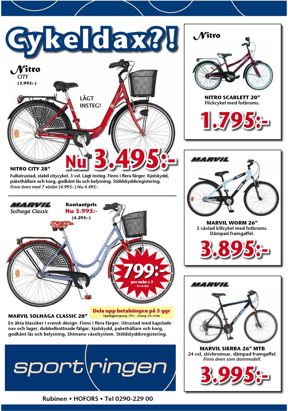 295:-) marvil worm 26 3 växlad killcykel med fotbroms. Dämpad framgaffel. 799:- per mån x 5 - se nedan marvil sierra 26 mtb 24 vxl, skivbromsar, dämpad framgaffel. Finns även som dammodell. 3.995:- marvil solhaga classic 28 Dela upp betalningen på 5 ggr Uppläggningsavg.