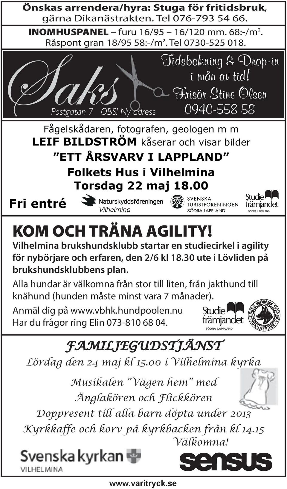 Frisör Stine Olsen 0940-558 58 Fågelskådaren, fotografen, geologen m m LEIF BILDSTRÖM kåserar och visar bilder ETT ÅRSVARV I LAPPLAND Folkets Hus i Vilhelmina Torsdag 22 maj 18.