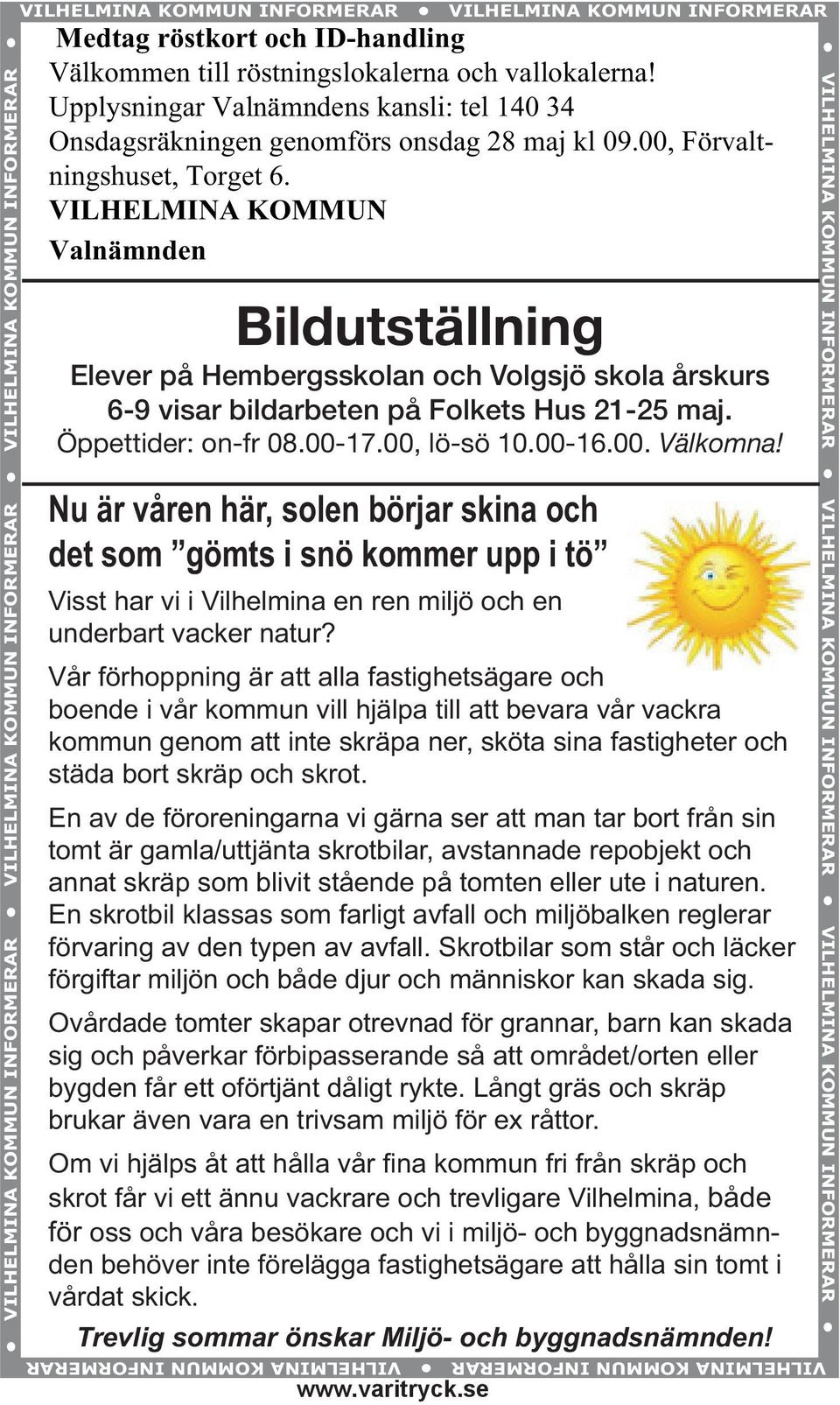 VILHELMINA KOMMUN Valnämnden Bildutställning Elever på Hembergsskolan och Volgsjö skola årskurs 6-9 visar bildarbeten på Folkets Hus 21-25 maj. Öppettider: on-fr 08.00-17.00, lö-sö 10.00-16.00. Välkomna!