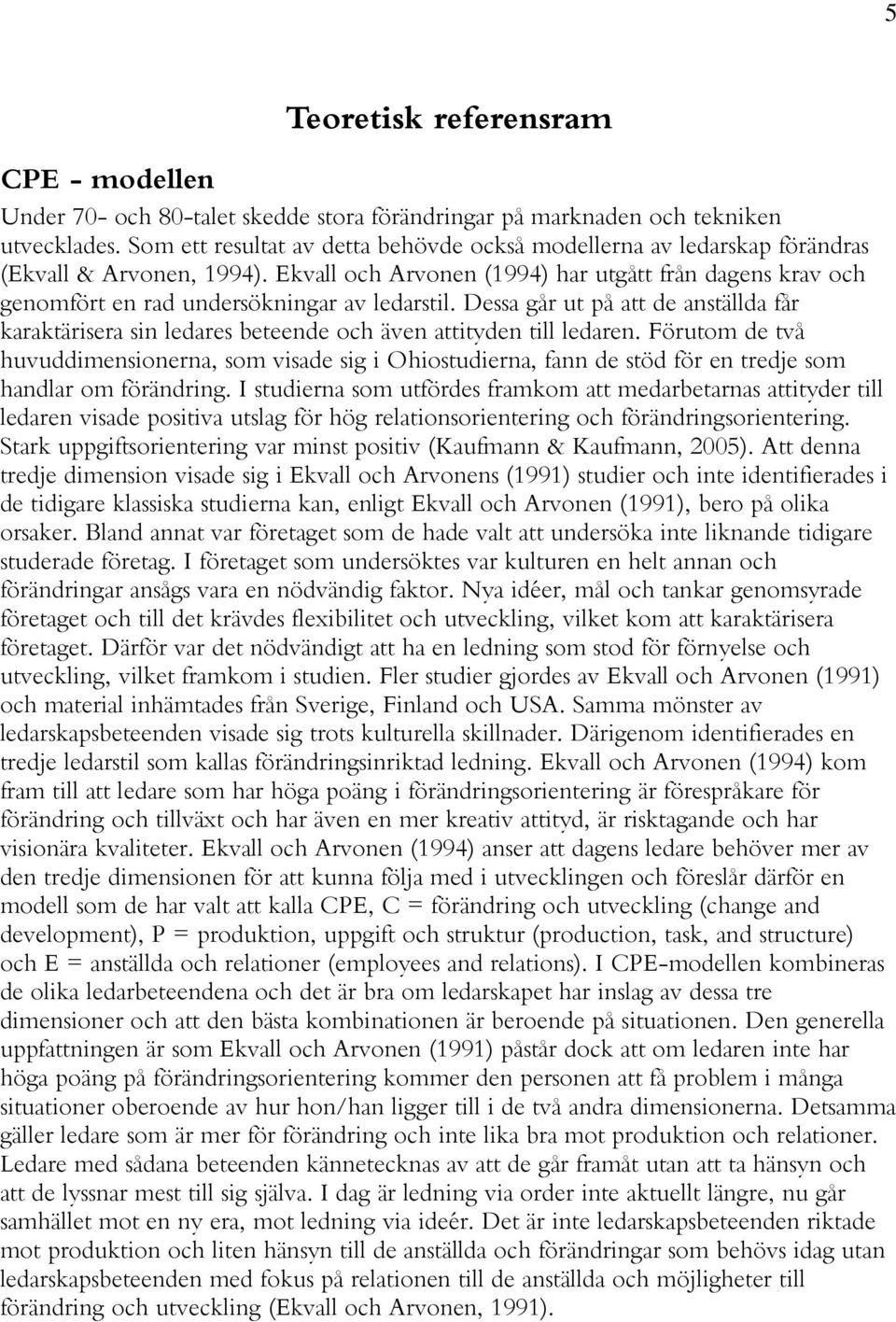 Ekvall och Arvonen (1994) har utgått från dagens krav och genomfört en rad undersökningar av ledarstil.