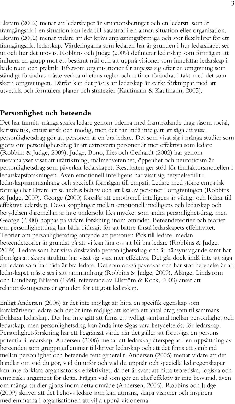 Robbins och Judge (2009) definierar ledarskap som förmågan att influera en grupp mot ett bestämt mål och att uppnå visioner som innefattar ledarskap i både teori och praktik.