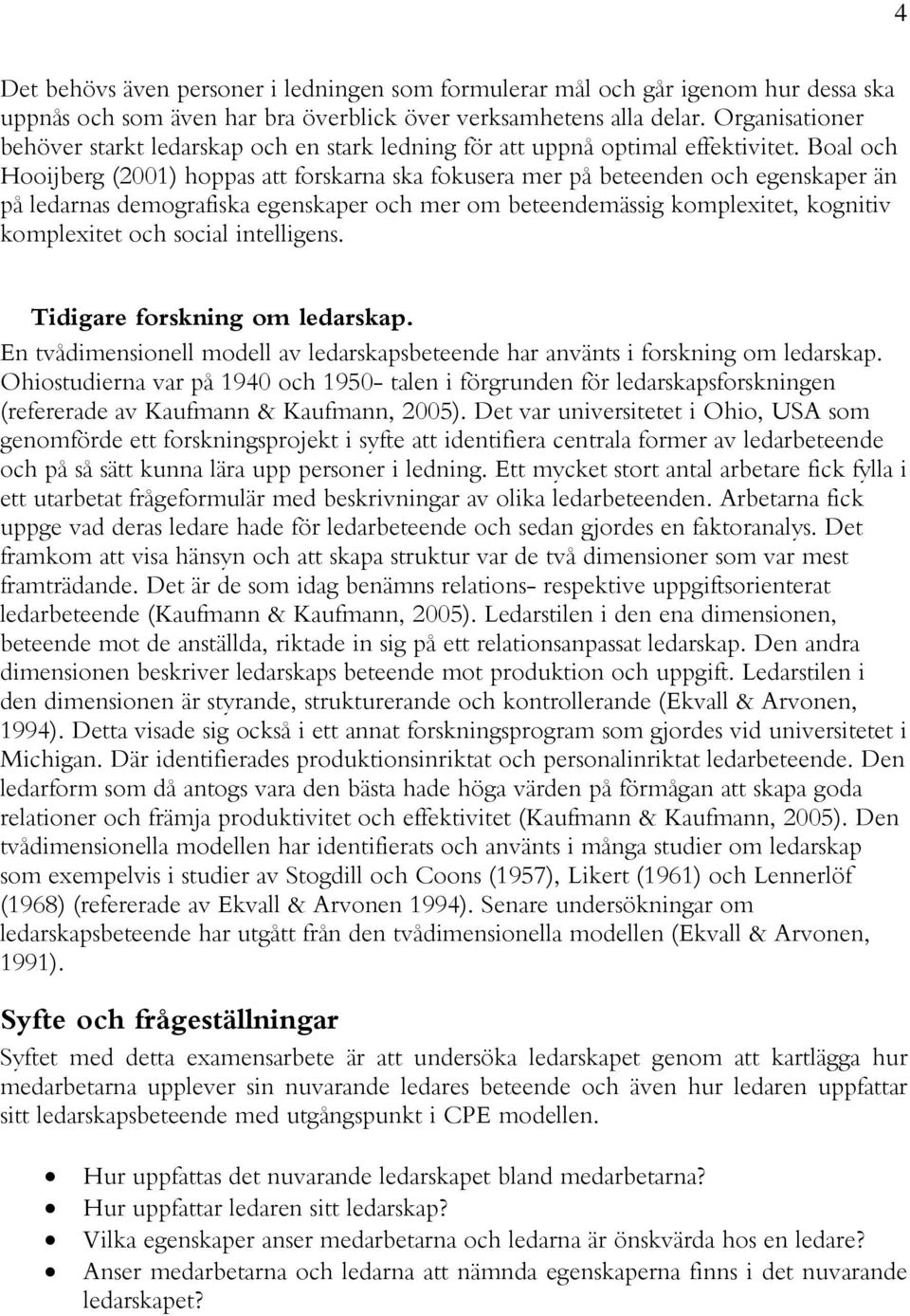 Boal och Hooijberg (2001) hoppas att forskarna ska fokusera mer på beteenden och egenskaper än på ledarnas demografiska egenskaper och mer om beteendemässig komplexitet, kognitiv komplexitet och