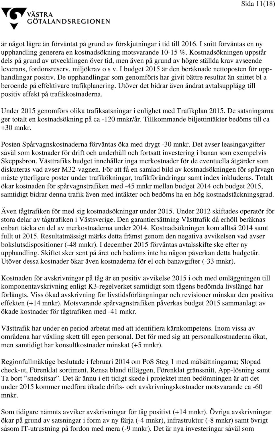 I budget 2015 är den beräknade nettoposten för upphandlingar positiv. De upphandlingar som genomförts har givit bättre resultat än snittet bl a beroende på effektivare trafikplanering.