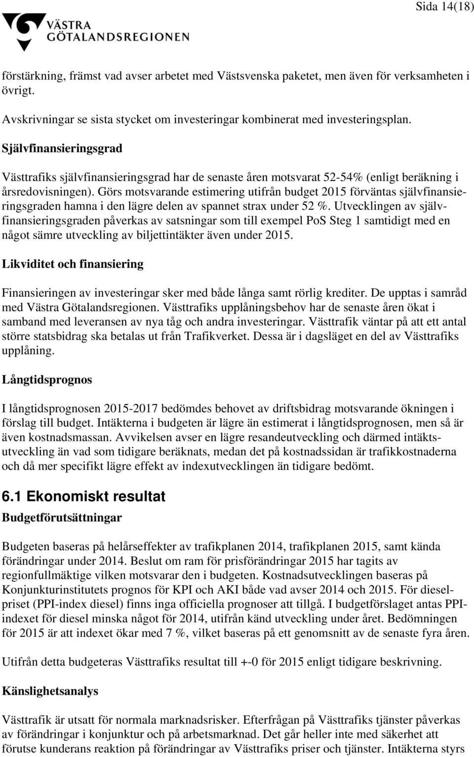 Görs motsvarande estimering utifrån budget 2015 förväntas självfinansieringsgraden hamna i den lägre delen av spannet strax under 52 %.