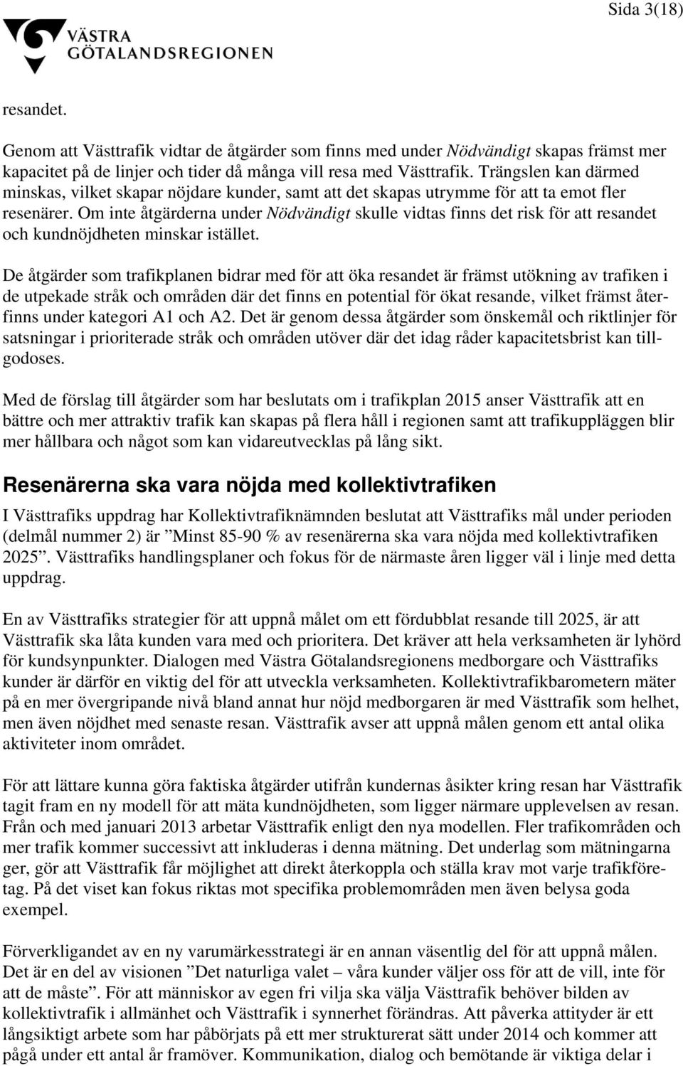 Om inte åtgärderna under Nödvändigt skulle vidtas finns det risk för att resandet och kundnöjdheten minskar istället.