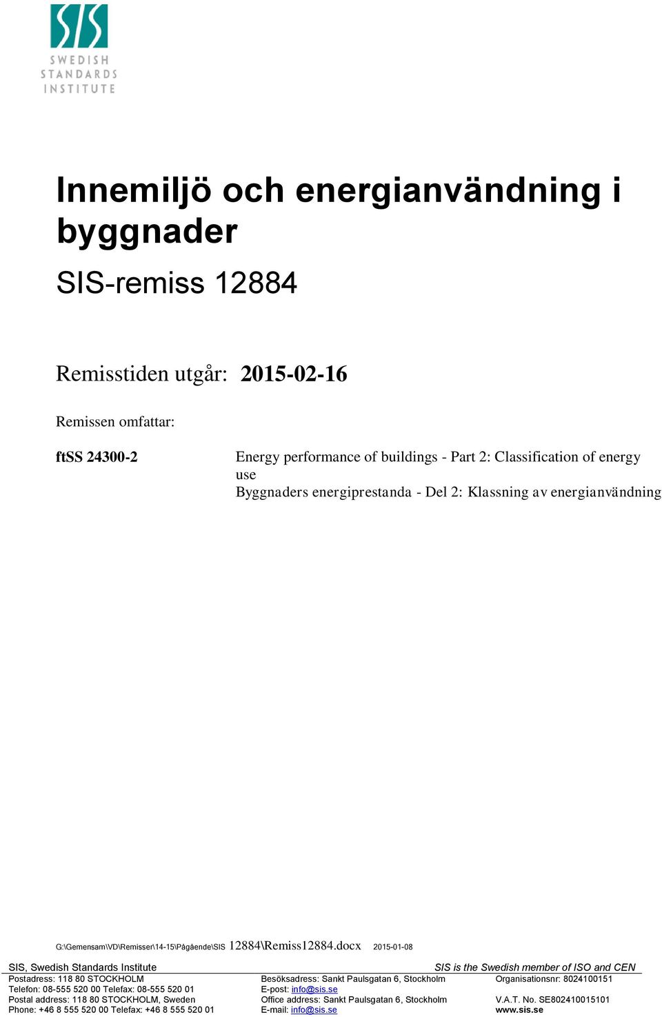 docx 2015-01-08 SIS, Swedish Standards Institute Postadress: 118 80 STOCKHOLM Telefon: 08-555 520 00 Telefax: 08-555 520 01 Postal address: 118 80 STOCKHOLM, Sweden Phone: +46 8 555 520 00