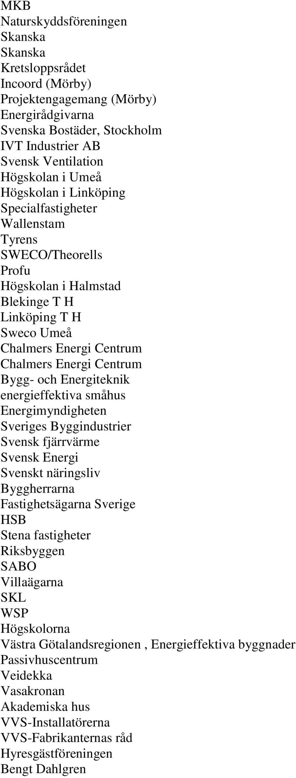 Energiteknik energieffektiva småhus Energimyndigheten Sveriges Byggindustrier Svensk fjärrvärme Svensk Energi Svenskt näringsliv Byggherrarna Fastighetsägarna Sverige HSB Stena fastigheter Riksbyggen