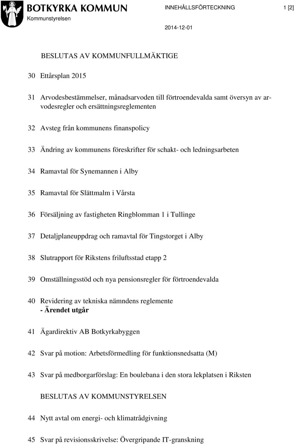 fastigheten Ringblomman 1 i Tullinge 37 Detaljplaneuppdrag och ramavtal för Tingstorget i Alby 38 Slutrapport för Rikstens friluftsstad etapp 2 39 Omställningsstöd och nya pensionsregler för