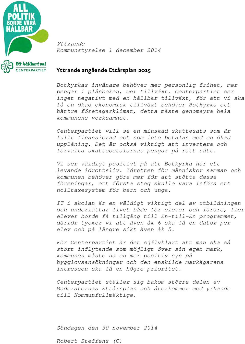 Centerpartiet vill se en minskad skattesats som är fullt finansierad och som inte betalas med en ökad upplåning. Det är också viktigt att invertera och förvalta skattebetalarnas pengar på rätt sätt.