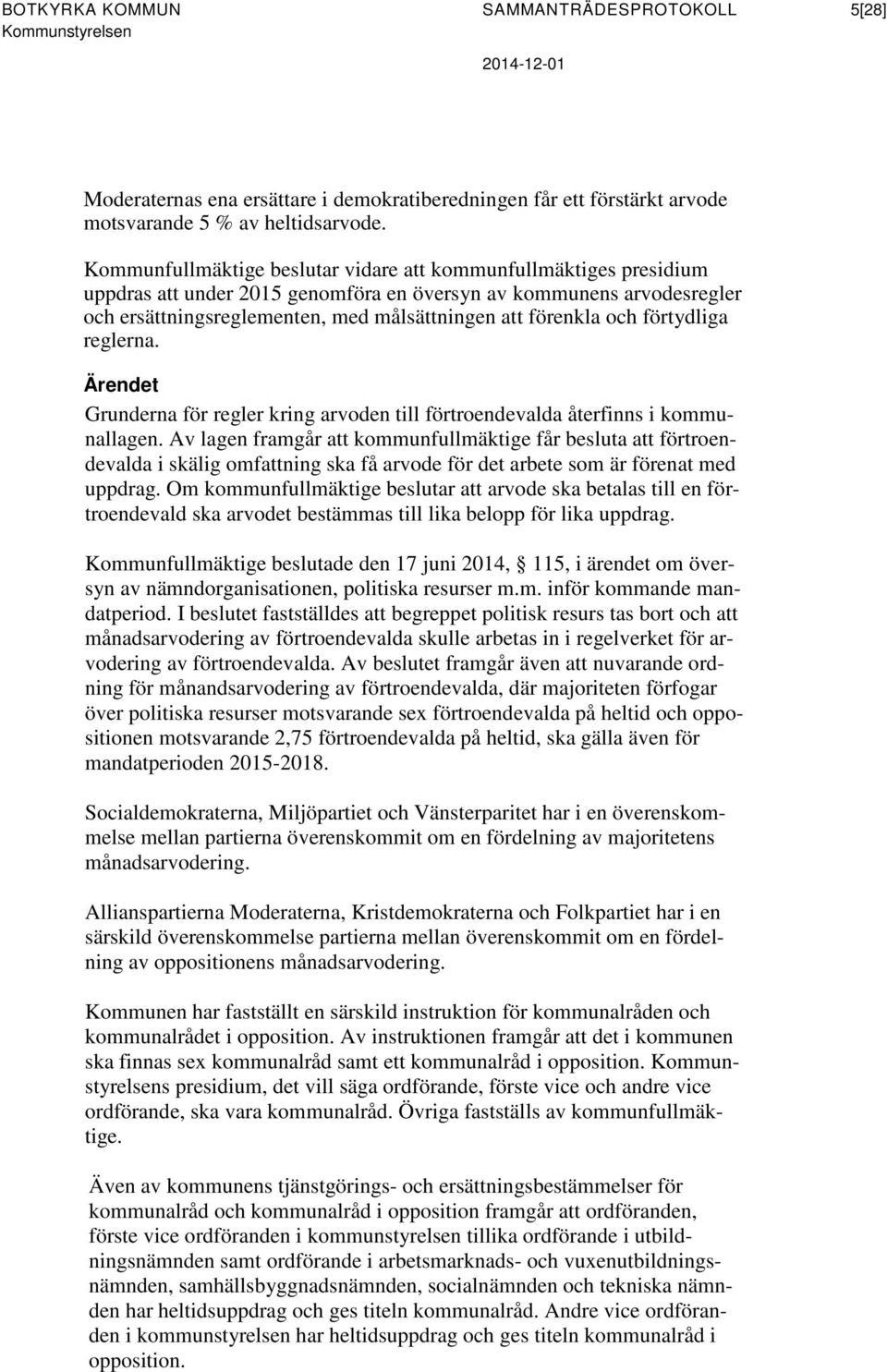 och förtydliga reglerna. Ärendet Grunderna för regler kring arvoden till förtroendevalda återfinns i kommunallagen.