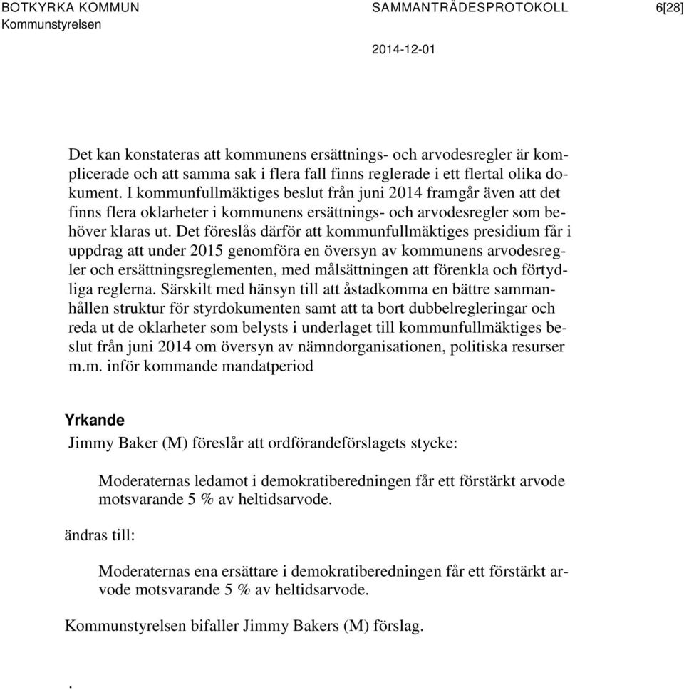 Det föreslås därför att kommunfullmäktiges presidium får i uppdrag att under 2015 genomföra en översyn av kommunens arvodesregler och ersättningsreglementen, med målsättningen att förenkla och