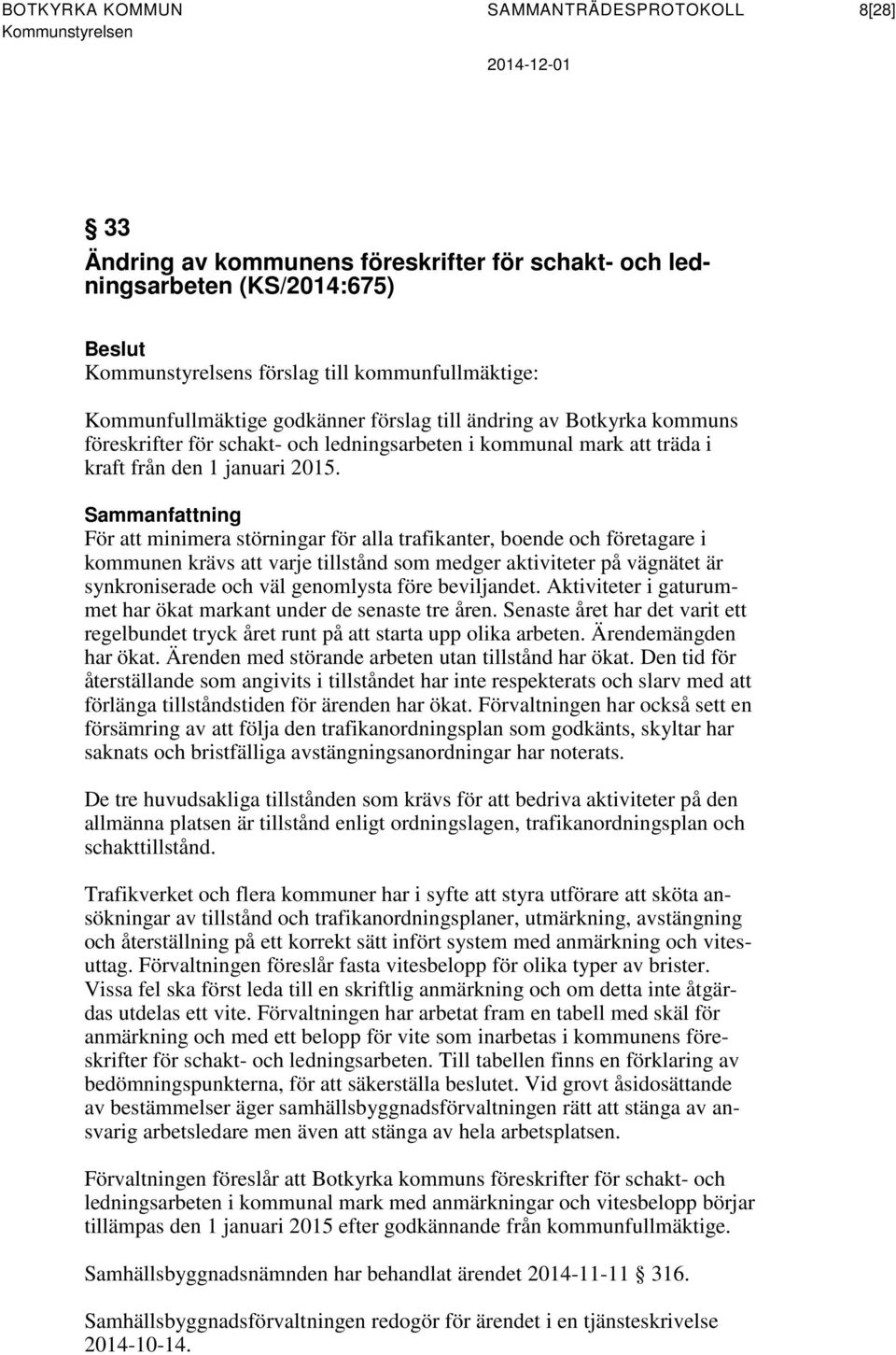 Sammanfattning För att minimera störningar för alla trafikanter, boende och företagare i kommunen krävs att varje tillstånd som medger aktiviteter på vägnätet är synkroniserade och väl genomlysta