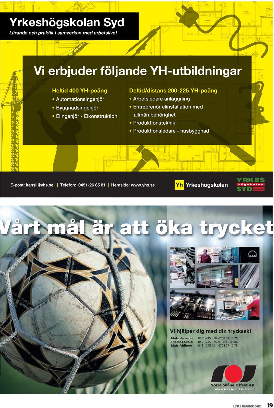 E-post: kansli@yhs.se Telefon: 0451-26 85 81 Hemsida: www.yhs.se Vårt mål är att öka trycket Vi hjälper dig med din trycksak!