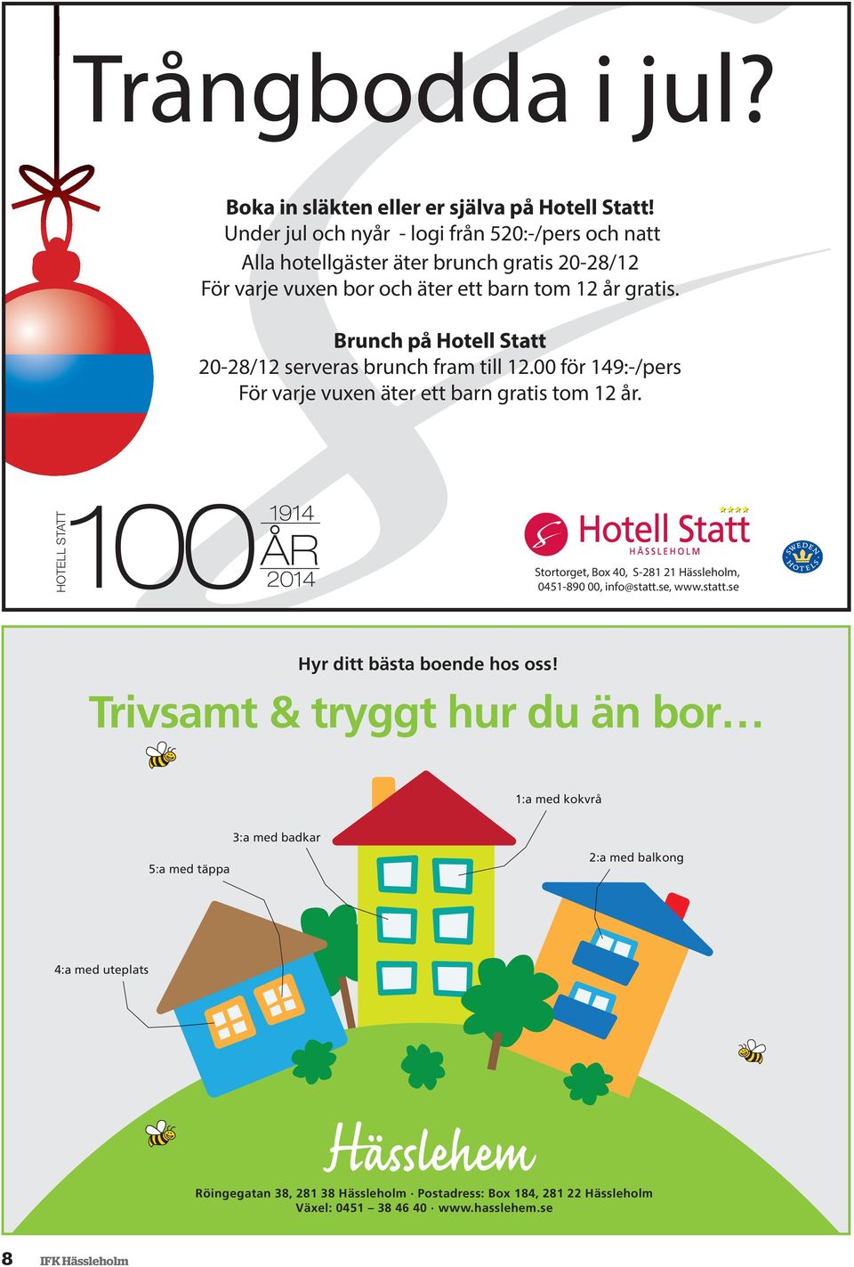 Brunch på Hotell Statt 20-28/12 serveras brunch fram till 12.00 för 149:-/pers För varje vuxen äter ett barn gratis tom 12 år. HOTELL STATT Annons nov 2014 bostad IFK.