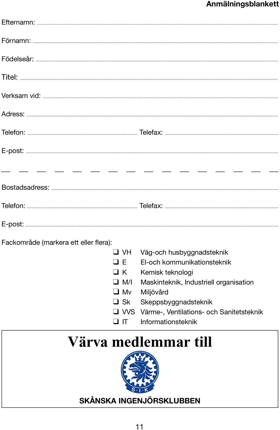 .. Fackområde (markera ett eller flera): q VH Väg-och husbyggnadsteknik q E El-och kommunikationsteknik q K Kemisk teknologi q