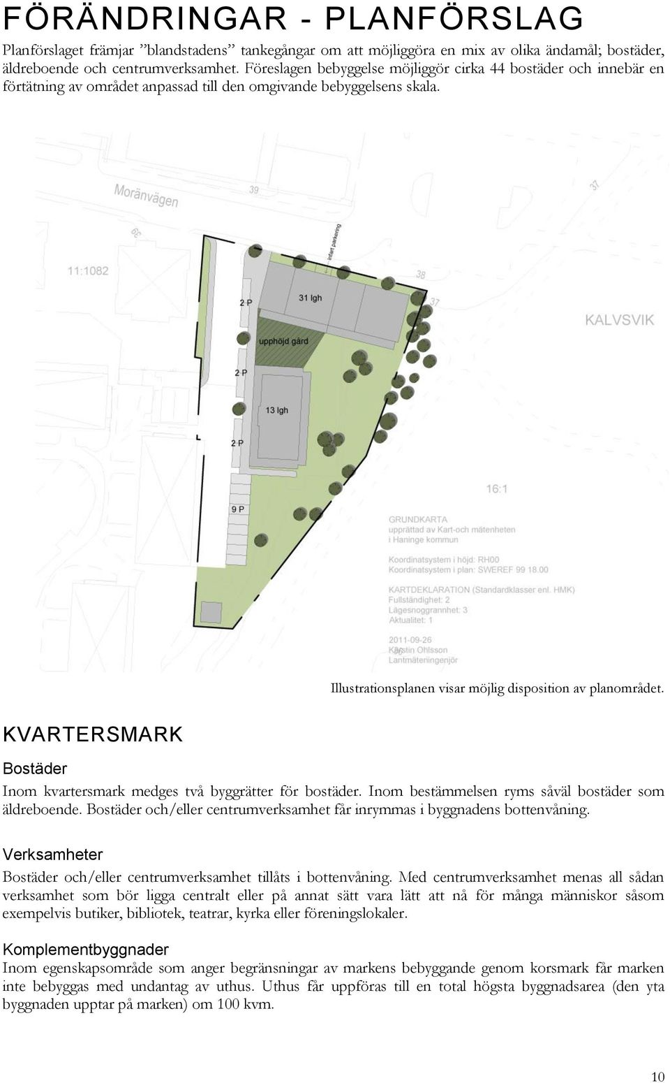 KVARTERSMARK Bostäder Inom kvartersmark medges två byggrätter för bostäder. Inom bestämmelsen ryms såväl bostäder som äldreboende.