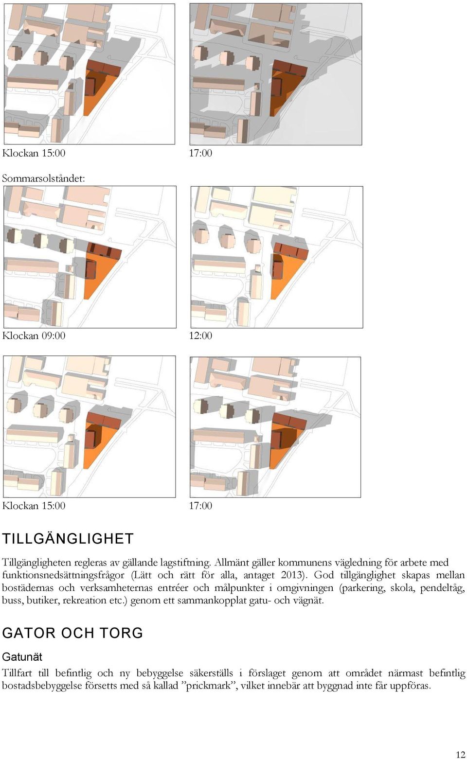 God tillgänglighet skapas mellan bostädernas och verksamheternas entréer och målpunkter i omgivningen (parkering, skola, pendeltåg, buss, butiker, rekreation etc.