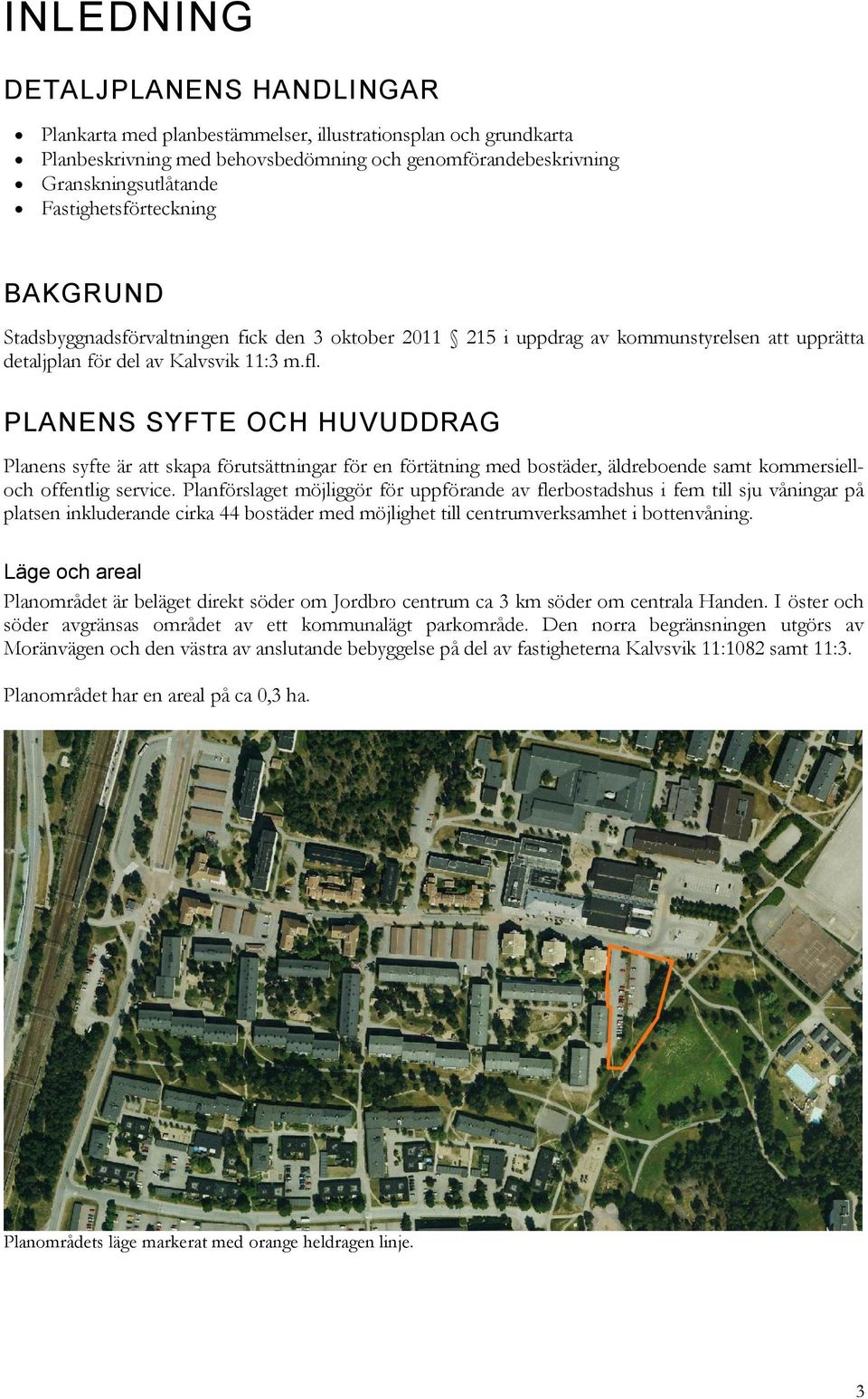 PLANENS SYFTE OCH HUVUDDRAG Planens syfte är att skapa förutsättningar för en förtätning med bostäder, äldreboende samt kommersielloch offentlig service.