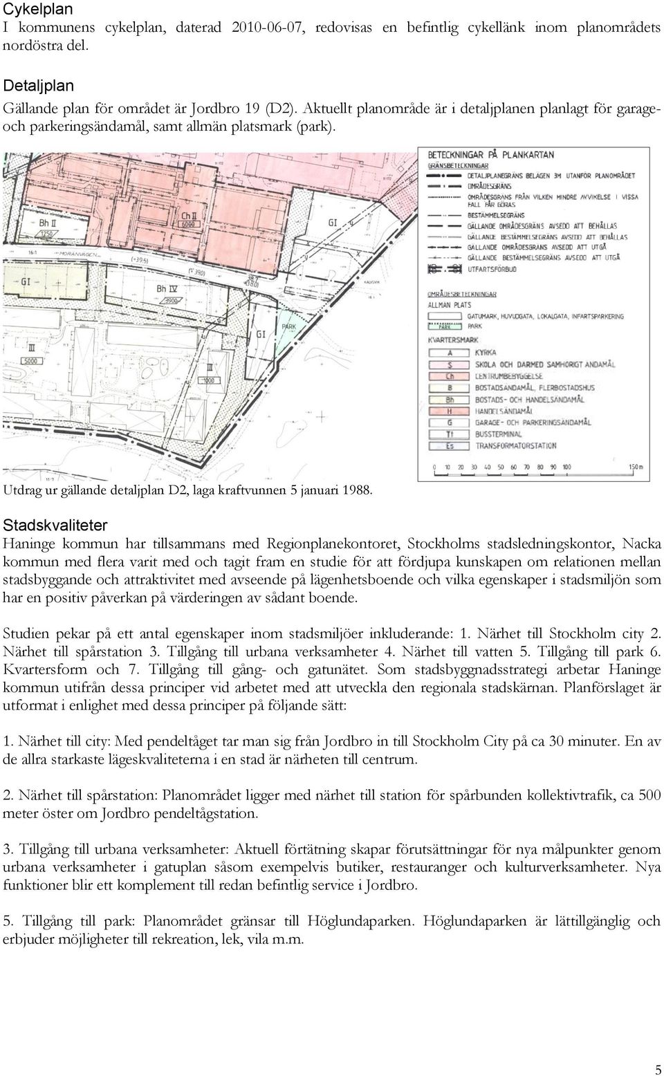 Stadskvaliteter Haninge kommun har tillsammans med Regionplanekontoret, Stockholms stadsledningskontor, Nacka kommun med flera varit med och tagit fram en studie för att fördjupa kunskapen om