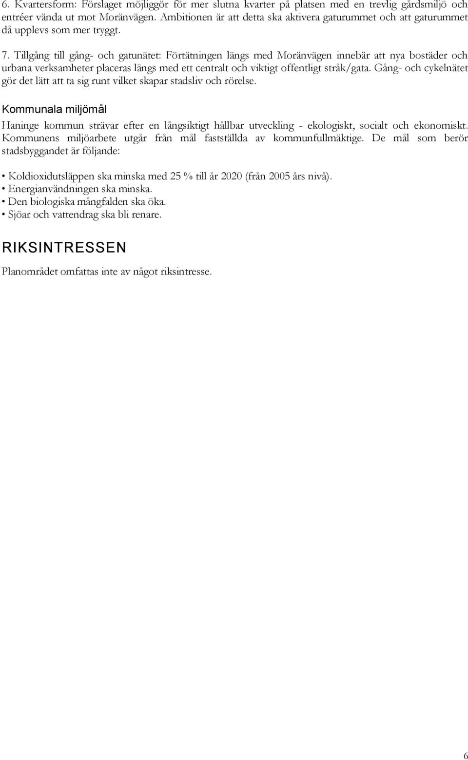 Tillgång till gång- och gatunätet: Förtätningen längs med Moränvägen innebär att nya bostäder och urbana verksamheter placeras längs med ett centralt och viktigt offentligt stråk/gata.