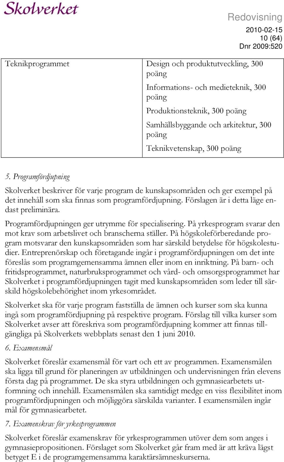 Förslagen är i detta läge endast preliminära. Programfördjupningen ger utrymme för specialisering. På yrkesprogram svarar den mot krav som arbetslivet och branscherna ställer.