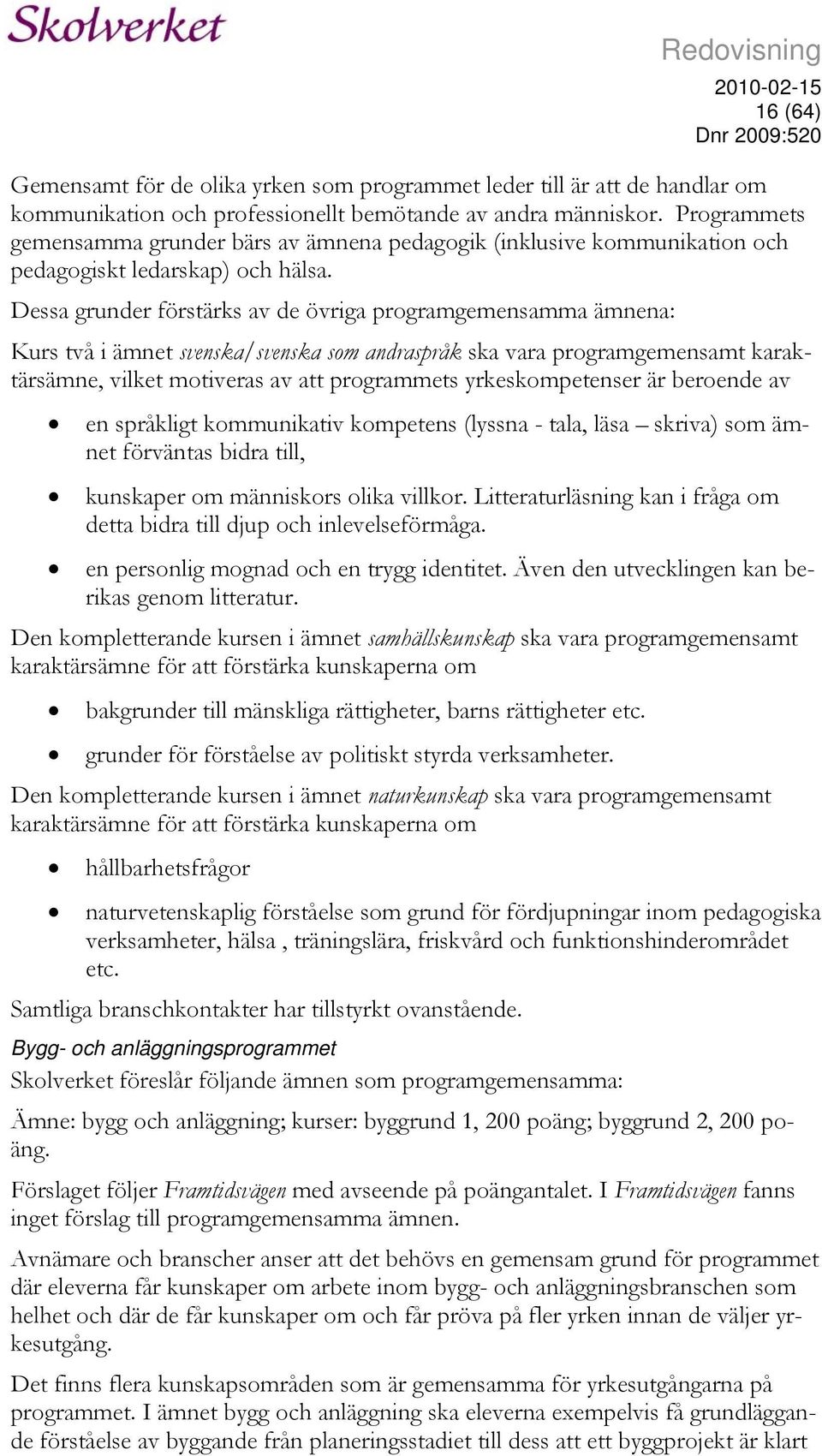 Dessa grunder förstärks av de övriga programgemensamma ämnena: Kurs två i ämnet svenska/svenska som andraspråk ska vara programgemensamt karaktärsämne, vilket motiveras av att programmets