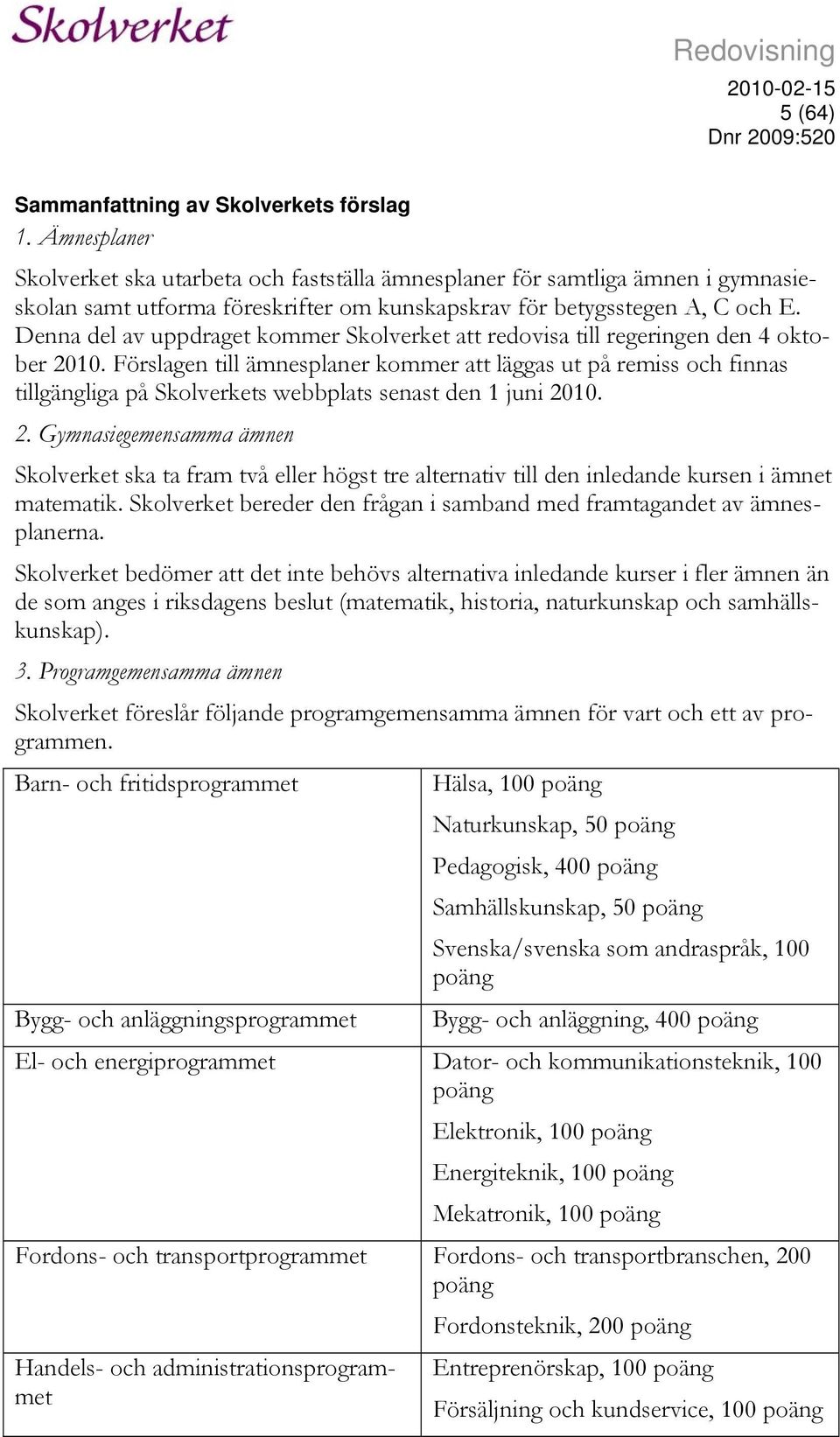 Denna del av uppdraget kommer Skolverket att redovisa till regeringen den 4 oktober 2010.