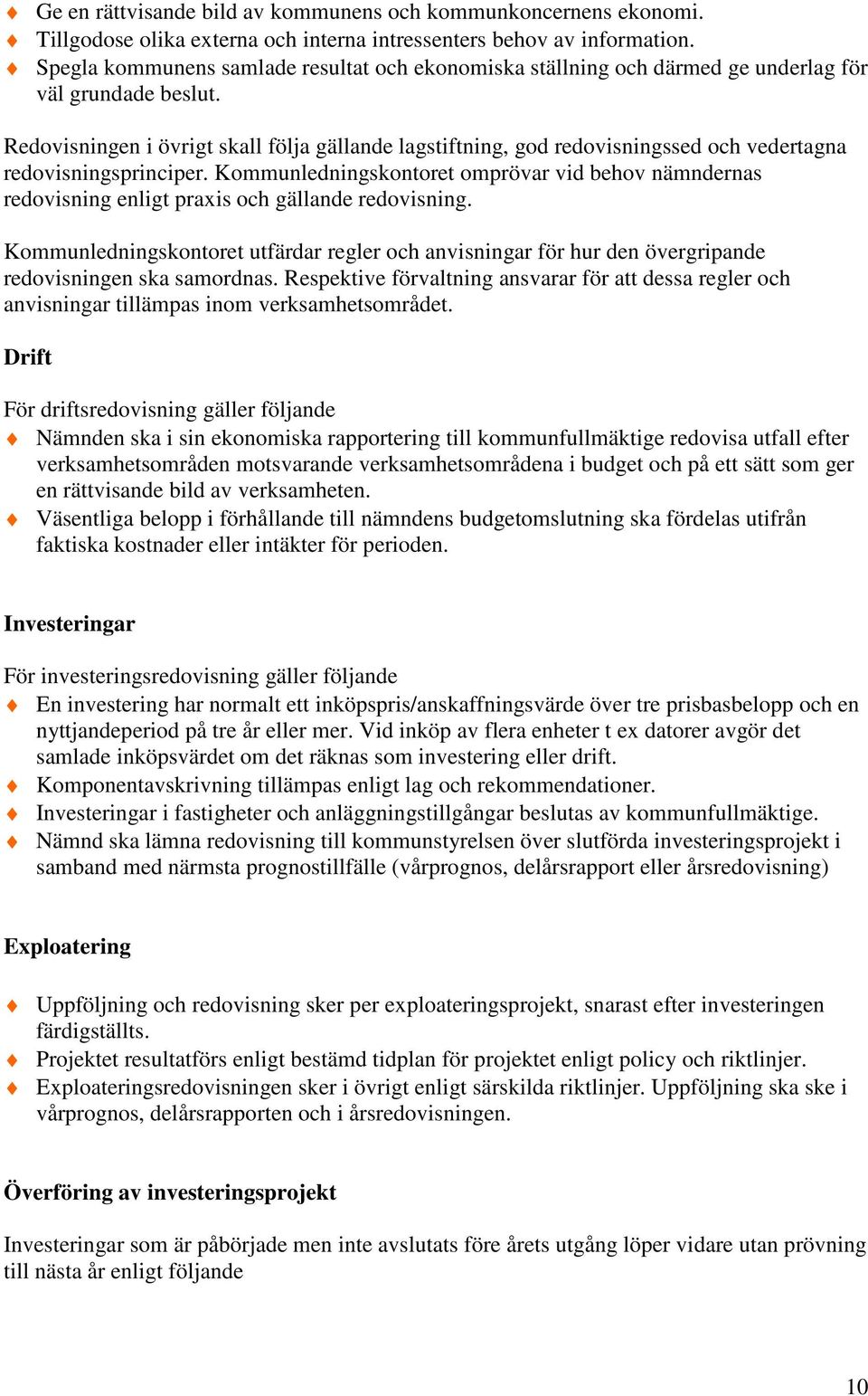 Redovisningen i övrigt skall följa gällande lagstiftning, god redovisningssed och vedertagna redovisningsprinciper.